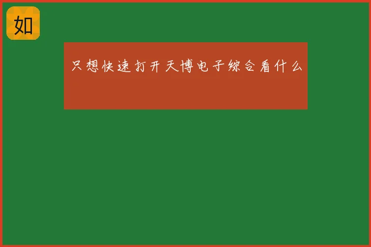 只想快速打开天博电子综合看什么
