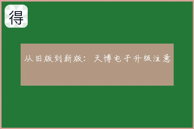 从旧版到新版:天博电子升级注意
